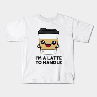 I'm A Latte To Handle Cute Sassy Coffee Pun Kids T-Shirt